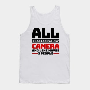 All I care about is my camera and like maybe 3 people Tank Top